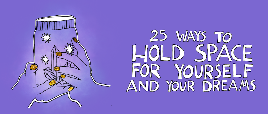 25 ways to hold space for yourself and your dreams