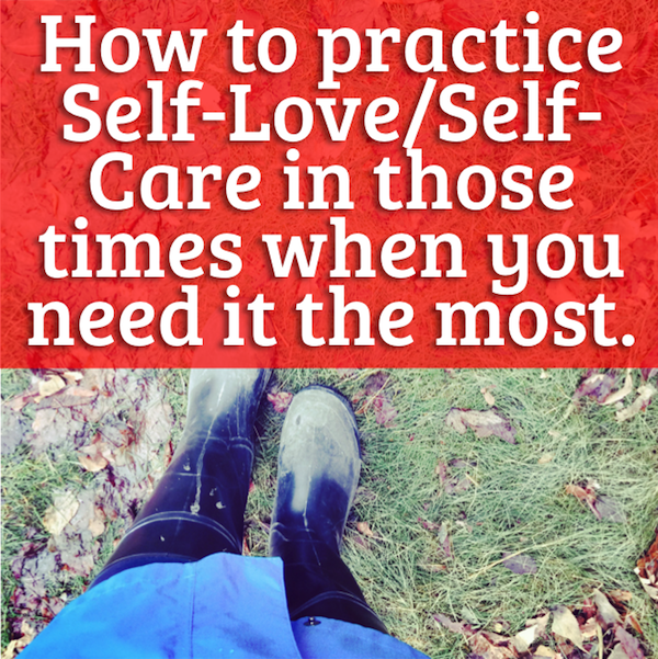 How To Practice Self-Love/Self-Care In Those Times When You Need It The Most