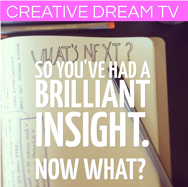 So you've had a brilliant insight. Now what?