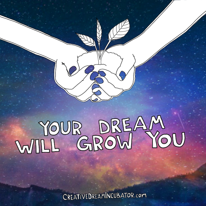 Your dream will grow you.