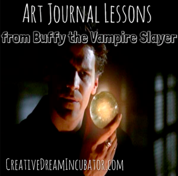 art journal lessons from Buffy the Vampire Slayer