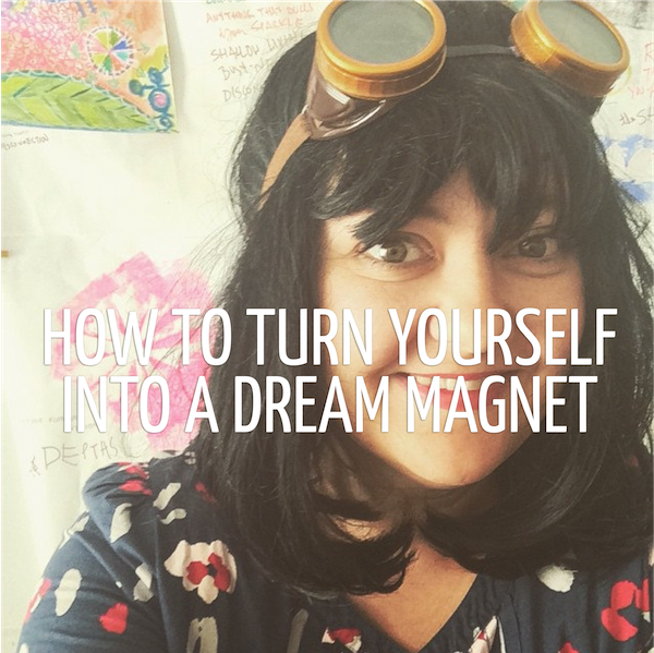 How to turn yourself into a dream magnet.