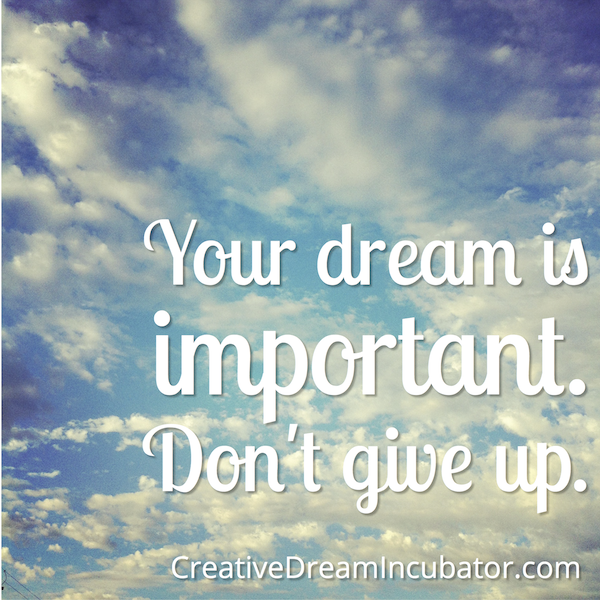 Your dream is important. Don't give up