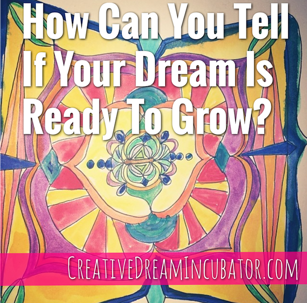 How can you tell if your dream is ready to grow?
