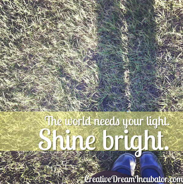 The world needs your light. Shine bright.
