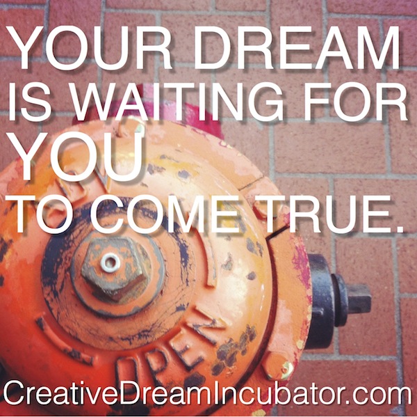 Your dream is waiting for you to come true.