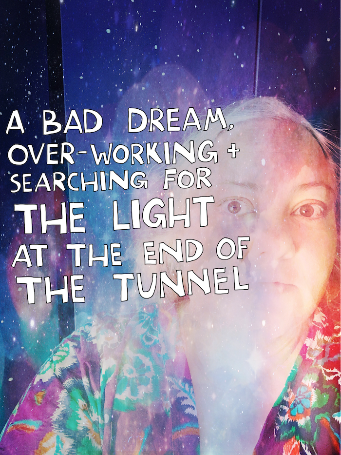 bad dreams, over-working and the light at the end of the tunnel