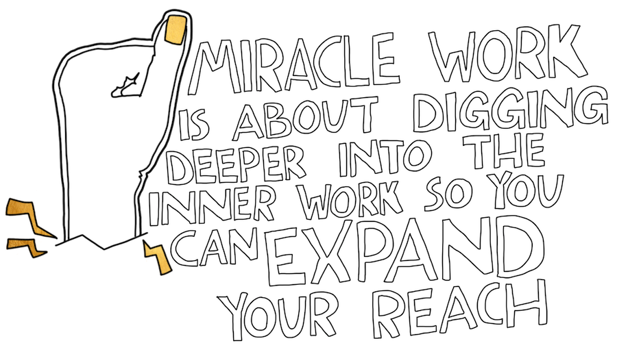 Miracle Work is about digging deeper into the Inner Work so you can EXPAND your reach