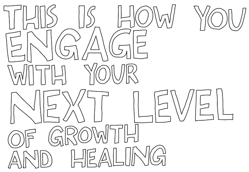 This is how you engage with your next level of growth and healing