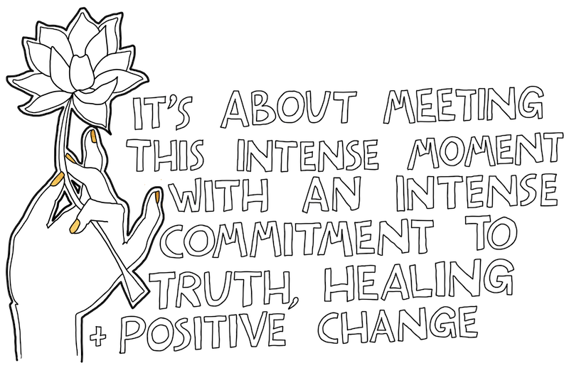 It's about meeting this intense moment with an intense commitment to truth, healing and positive change