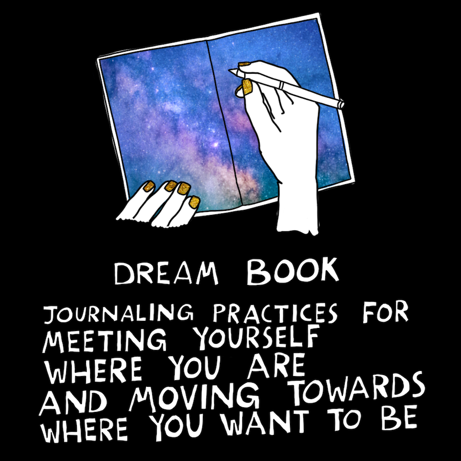 Dream Book: journaling practices for meeting yourself where you are and moving towards where you want to be