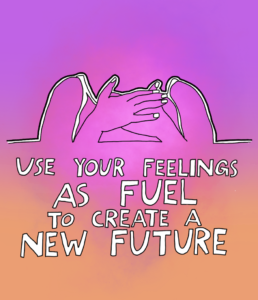 Use your feelings as fuel to create a new future