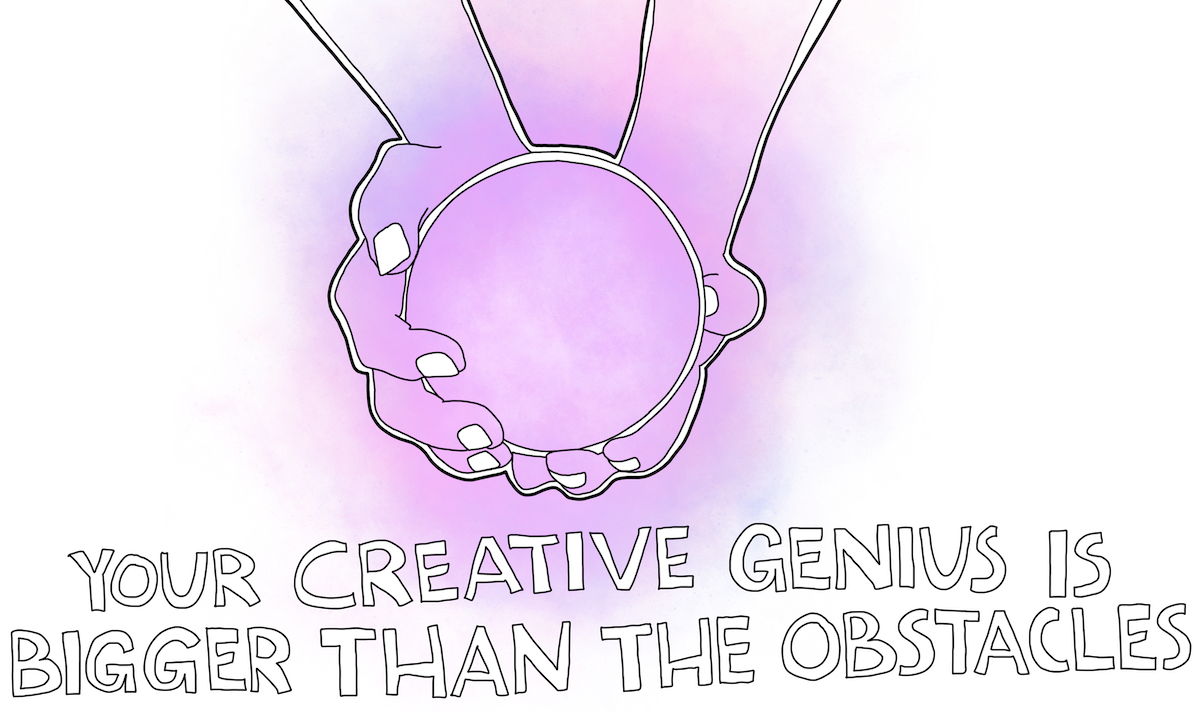 Your Creative Genius Is Bigger Than The Obstacles