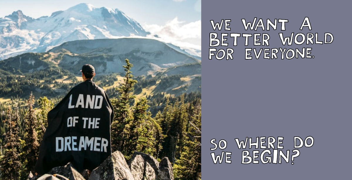 We want a better world for everyone. So where do we begin?