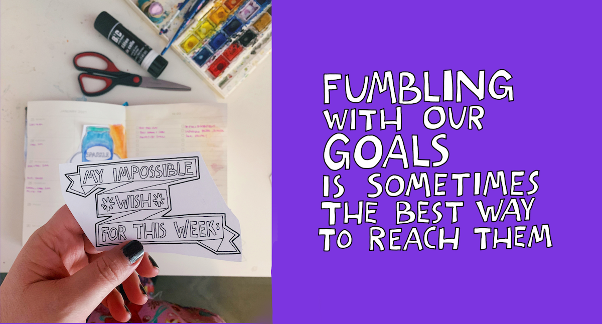 Fumbling with our goals is sometimes the best way to reach them