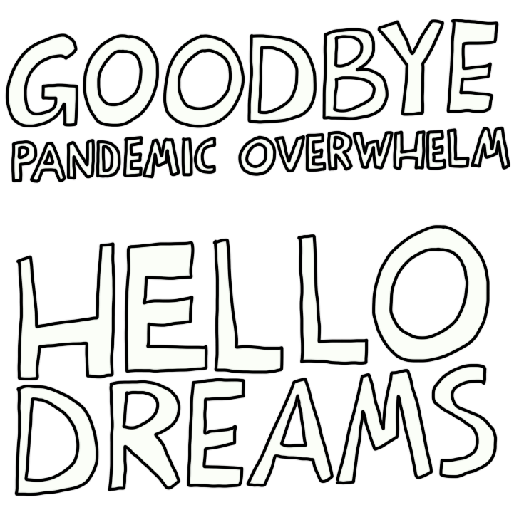 Goodbye Pandemic Overwhelm Hello Dreams