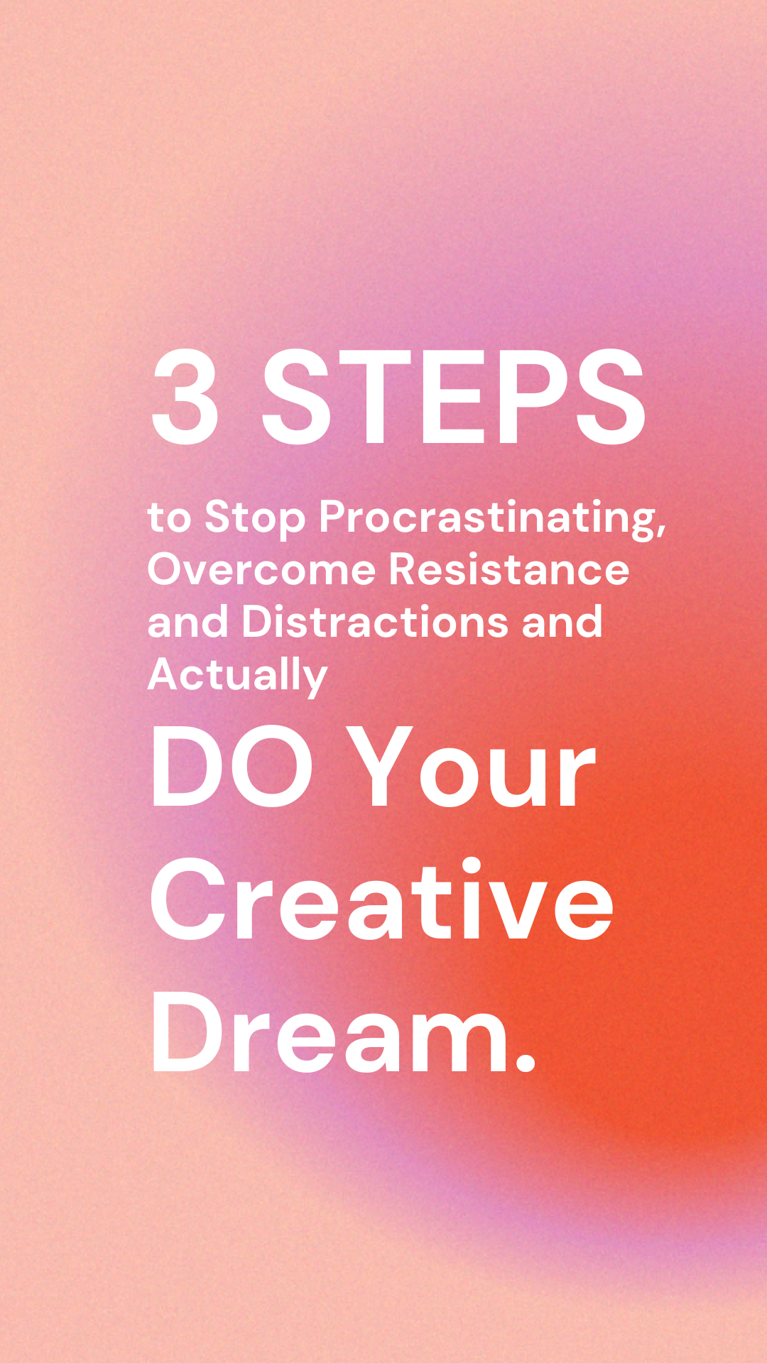 3 Steps to Stop Procrastinating, Overcome Resistance and Distractions and Actually DO Your Creative Dream.