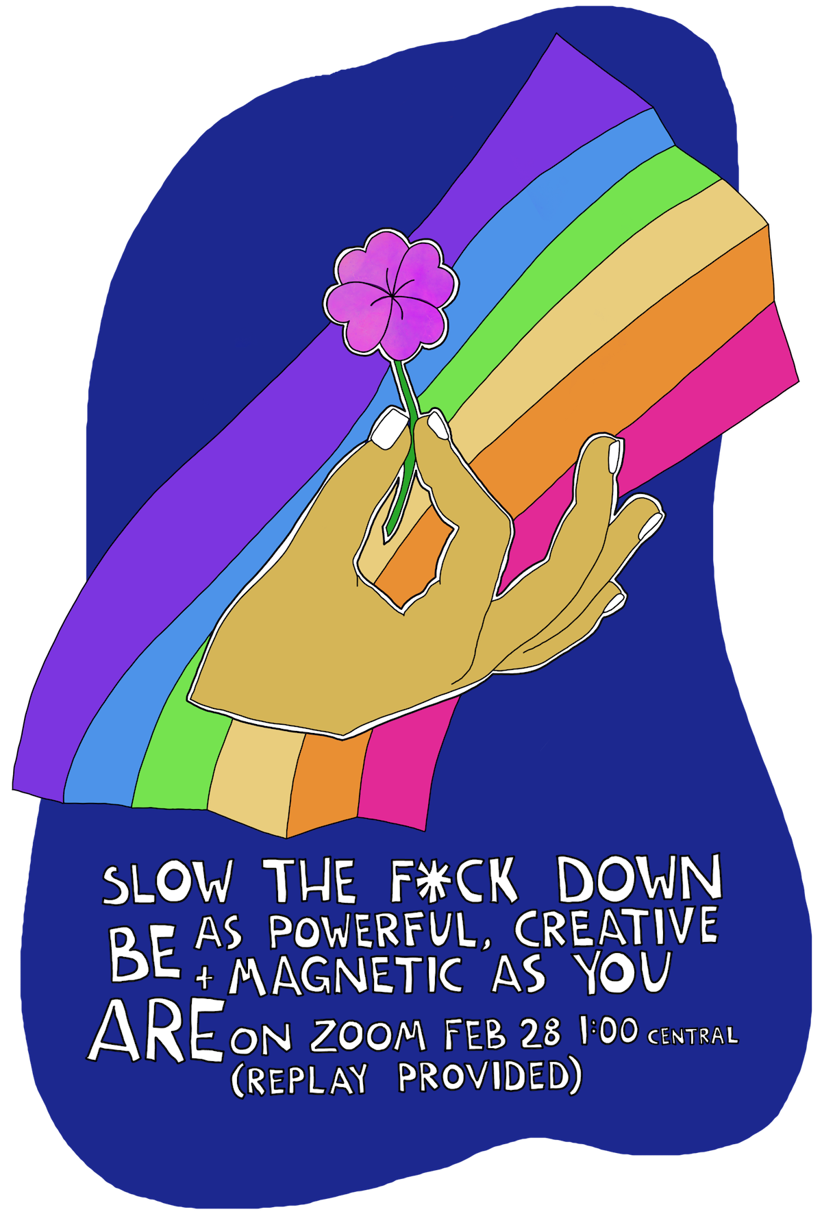 Slow the Fuck Down! BE as Powerful, Creative + Magnetic as you ARE.