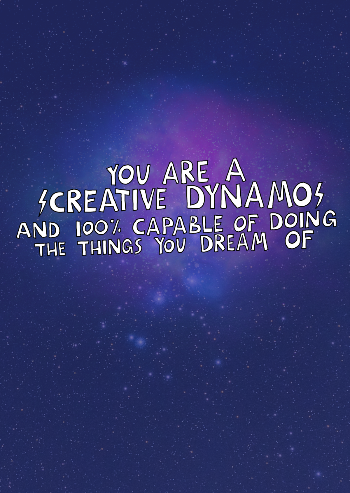 You are a creative dynamo and 100% capable of doing the things you dream of.