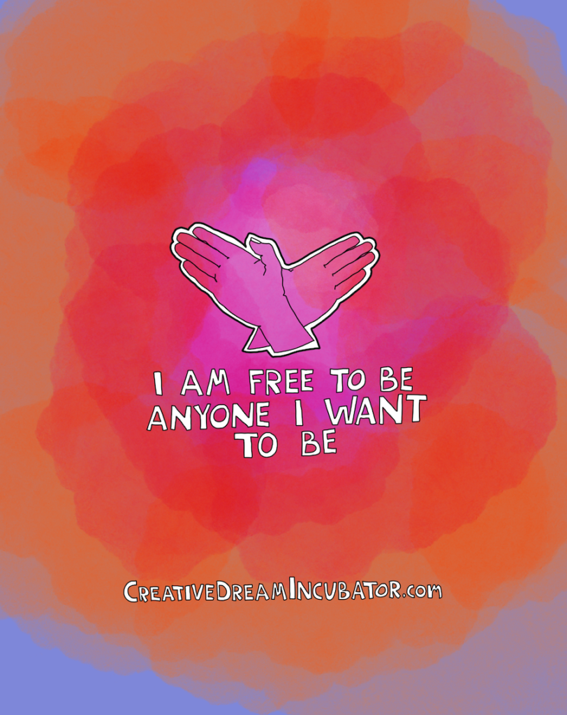 I am free to be anyone I want to be – Creative Dream Incubator