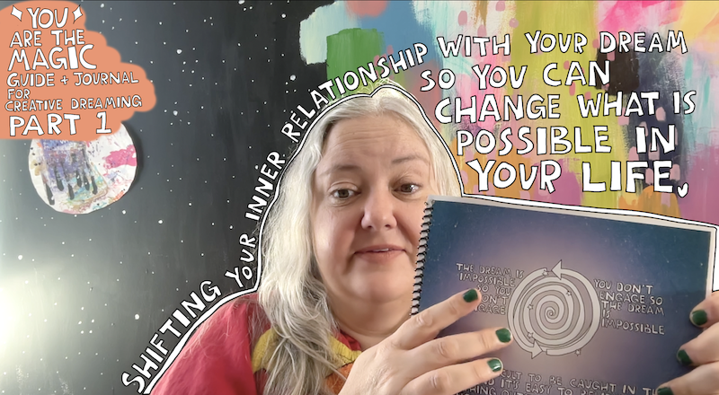 You Are The Magic Video Series! Part 1: Shifting your relationship with your dream to create new possibilities in your life.